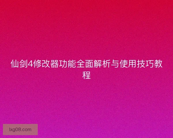 仙剑4修改器功能全面解析与使用技巧教程